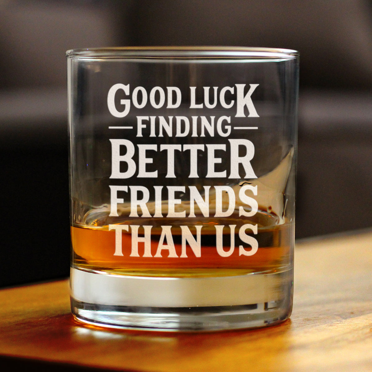 Good Luck Finding Better Friends Than Us Whiskey Rocks Glass