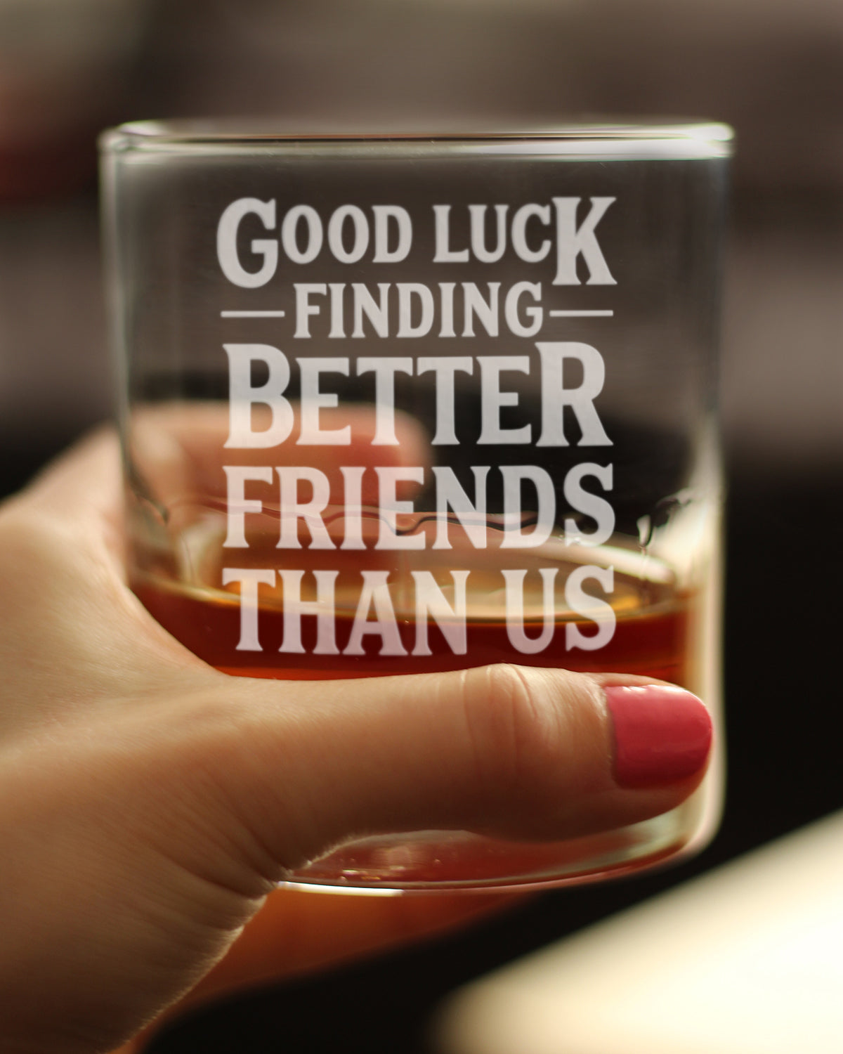 Good Luck Finding Better Friends Than Us Whiskey Rocks Glass