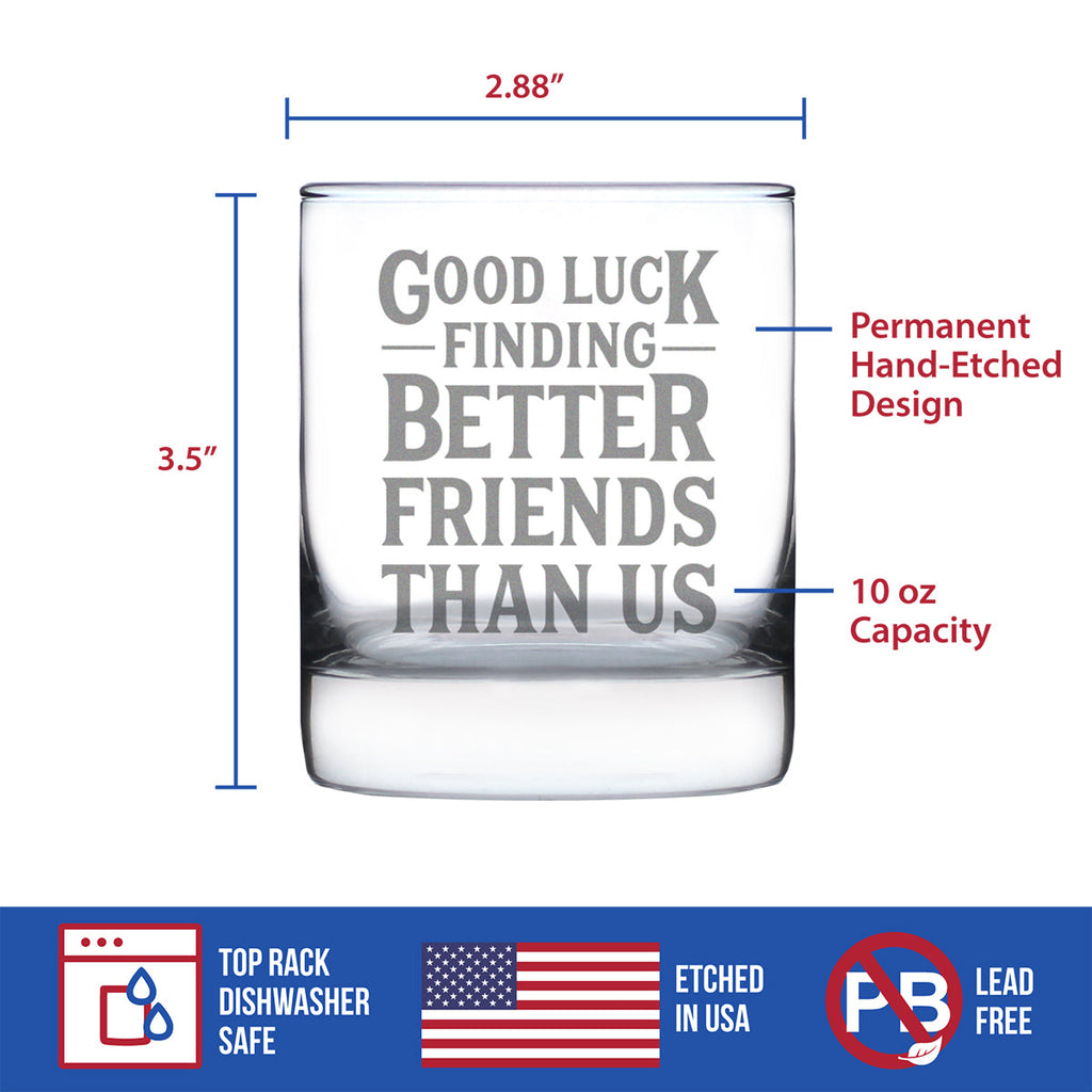 Good Luck Finding Better Friends Than Us Whiskey Rocks Glass