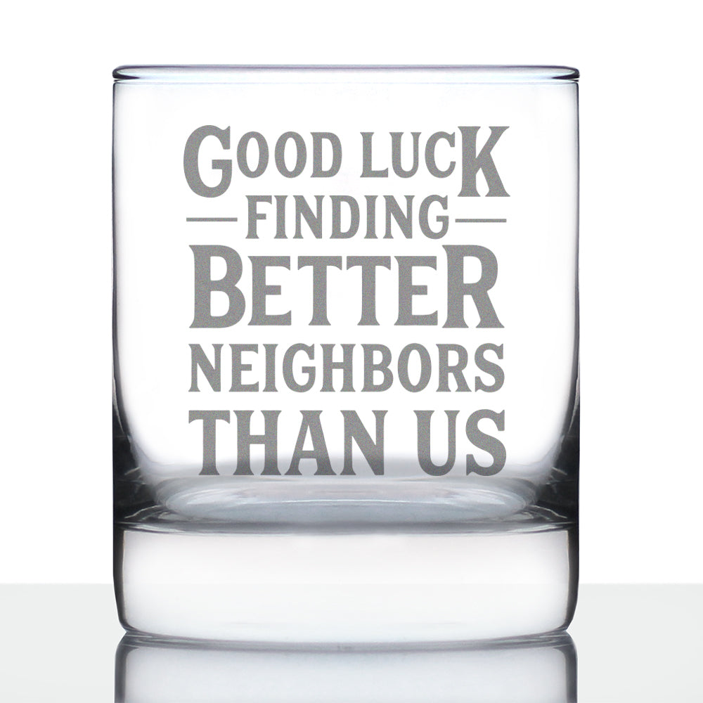 Good Luck Finding Better Neighbors Than Us Whiskey Rocks Glass