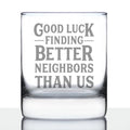 Good Luck Finding Better Neighbors Than Us Whiskey Rocks Glass