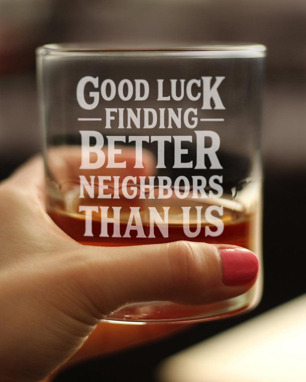 Good Luck Finding Better Neighbors Than Us Whiskey Rocks Glass